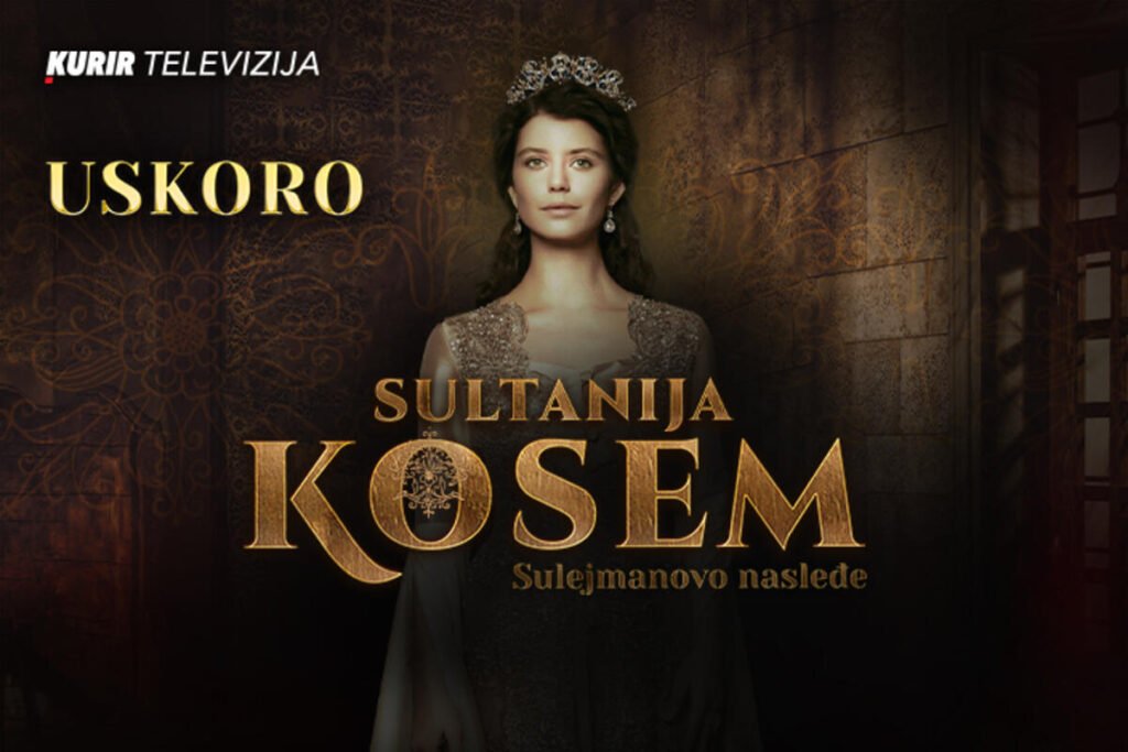 PREMIJERNO! UKOLIKO STE LJUBITELJ SERIJE „SULEJMAN VELIČANSTVENI“, STIŽE ZA VAS – „SULTANIJA KOSEM“ NA KURIR TV